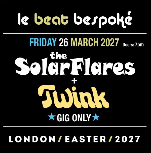 Le Beat Bespoke Friday 2027 - Solarflares + Twink (Gig Only)